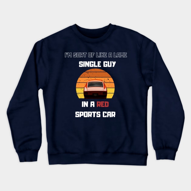 Lame Single guy in a Red Sport car Funny Saying Crewneck Sweatshirt by Hohohaxi